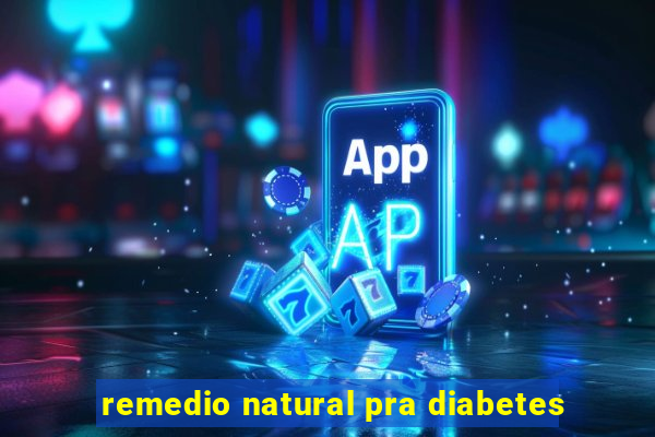 remedio natural pra diabetes